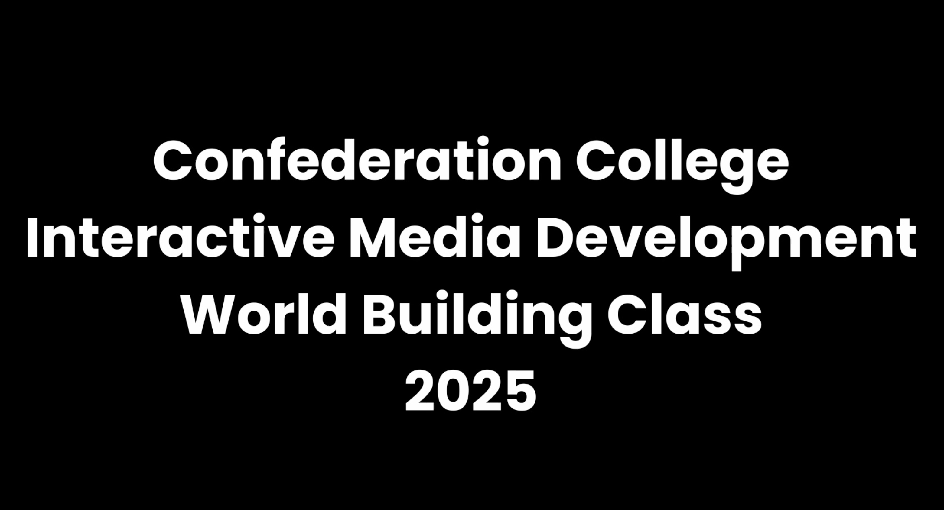 A text image that reads 'Confederation College Interactive Media Development World Building Class 2025