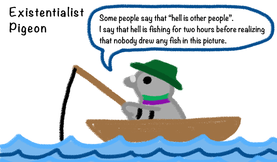 A pigeon fishing in a boat, with the caption 'Some people say that hell is other people. I say that hell is fishing for two hours before realizing that nobody drew any fish in this picture'.